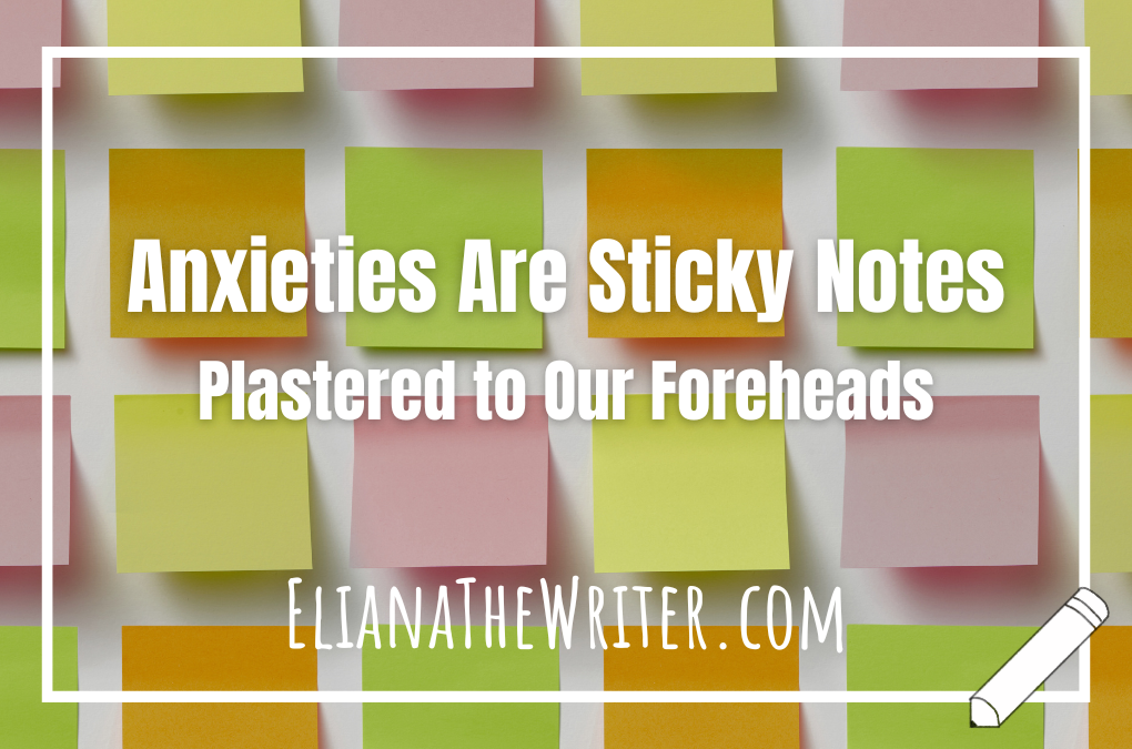 Anxieties Are Sticky Notes Plastered to Our Foreheads