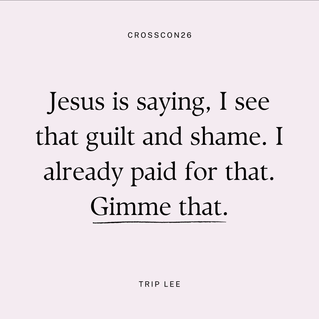 "Jesus is saying, I see that guilt and shame. I already paid for that. Gimme that." - Trip Lee, Cross Con 2026
